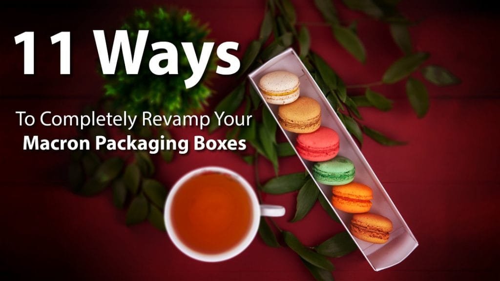 Ways to revamp your Macaron Packaging Boxes
